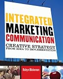 Integrated Marketing Communication: Creative Strategy from Idea to Implementation