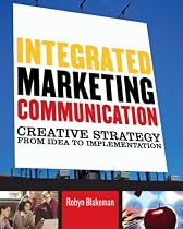 Integrated Marketing Communication: Creative Strategy from Idea to Implementation