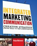 Integrated Marketing Communication: Creative Strategy from Idea to Implementation