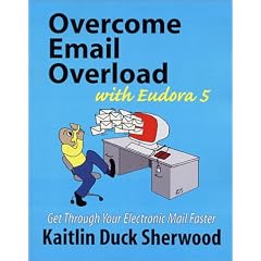 Overcome Email Overload with Eudora: Get Through Your Electronic Mail Faster (Overcome Email Overload Series)