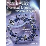 Wire Jewelry: Crocheted, Knitted, Twisted & Beaded: 35 Stunning Step-by-step Projectspar Chrissie Day