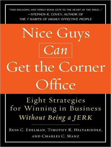 Nice Guys Can Get the Corner Office: Eight Strategies for Winning in Business Without Being a Jerk