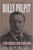 The Bully Pulpit: A Teddy Roosevelt Book of Quotations