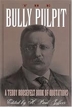 The Bully Pulpit: A Teddy Roosevelt Book of Quotations