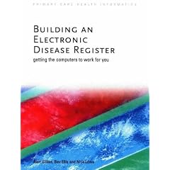 Building an Electronic Disease Register: Getting the Computer to Work for You (Primary... by Alan Gillies, Bev Ellis and Nick Lowe