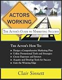 Actors Working: The Actors Guide to Marketing Success