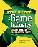 Break Into The Game Industry: How to Get A Job Making Video Games