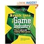 Break Into The Game Industry: How to Get A Job Making Video Games (Consumer)