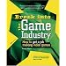 Break Into The Game Industry: How to Get A Job Making Video Games