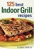 125 Best Indoor Grill Recipes