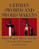 German Swords and Sword Makers: Edged Weapon Makers from the 14th to the 20th Centuries