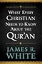 What Every Christian Needs to Know About the Qur'an