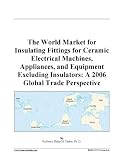 The World Market for Insulating Fittings for Ceramic Electrical Machines, Appliances, and Equipment Excluding Insulators: A 2006 Global Trade Perspective