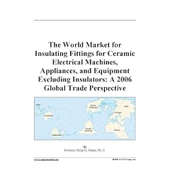 The World Market for Insulating Fittings for Ceramic Electrical Machines, Appliances, and Equipment Excluding Insulators: A 2006 Global Trade Perspective