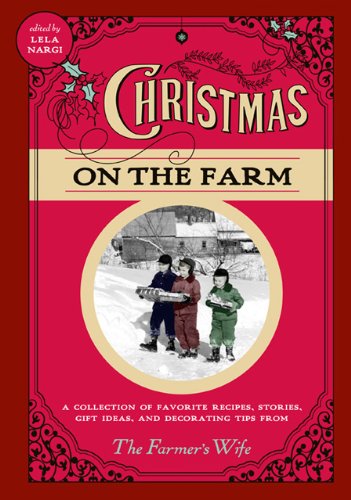 Christmas on the Farm: A Collection of Favorite Recipes, Stories, Gift Ideas, and Decorating Tips from The Farmer's Wife