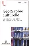 G�ographie culturelle. Une nouvelle approche des soci�t�s et des milieux