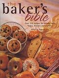 The Baker's Bible: Over 350 Recipes for Breads, Tarts, Cakes, Biscuits and Pastries