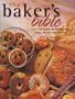 The Baker's Bible: Over 350 Recipes for Breads, Tarts, Cakes, Biscuits and Pastries