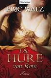 Die Hure von Rom: Roman - Eric Walz