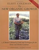 The New Organic Grower: A Master's Manual of Tools and Techniques for the Home and Market Gardener (A gardener's supply book)