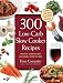 Books : 300 Low-Carb Slow Cooker Recipes: Healthy Dinners that are Ready When You Are