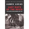 Cassell Military Classics: Last Days of the Reich: The Collapse of Nazi Germany, May 1945 by James Lucas