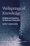 Wellsprings of Knowledge: Building and Sustaining the Sources of Innovation