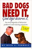 Bad Dogs Need It. Good Dogs Deserve It.: An Encyclopedia of Behavior Problems and Training Solutions