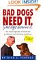 Bad Dogs Need It: Good Dogs Deserve It: An Encyclopedia of Behavior Problems and Training Solutions