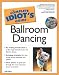 The Complete Idiot's Guide(R) to Ballroom Dancing