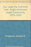 Our lady the common law : an Anglo-American legal community, 1870-1930