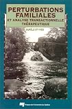 Perturbations familiales et analyse transactionnelle thérapeutique Perturbations familiales et analyse transactionnelle thérapeutique
