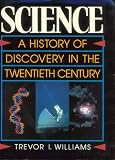 Science : A History Of Discovery In The Twentieth Century