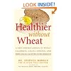 Healthier Without Wheat: A New Understanding of Wheat Allergies, Celiac Disease, and Non-Celiac Gluten Intolerance.