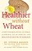 Healthier Without Wheat: A New Understanding of Wheat Allergies, Celiac Disease, and Non-Celiac Gluten Intolerance.