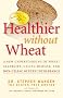 Healthier Without Wheat: A New Understanding of Wheat Allergies, Celiac Disease, and Non-Celiac Gluten Intolerance