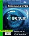 Handbuch Internet Berlin. Der Business-Guide f&uuml;r optimale Pr&auml;senz und langfristigen Erfolg im Netz. Adressen, Daten, Fakten