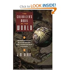 The Colonizer's Model of the World: Geographical Diffusionism and Eurocentric History by James M. Blaut