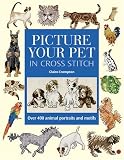Picture Your Pet: In Cross Stitch: Over 400 Animal Portraits And Mitifs