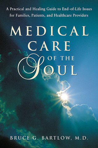 Medical Care of the Soul: A Practical and Healing Guide to End-Of-Life Issues for Families, Patients, and Healthcare Providers