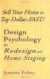 Sell Your Home for Top Dollar--FAST! Design Psychology for Redesign and Home Staging
