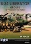 B-24 Liberator Groups of the Eighth Air Force in Focus - a Photographic Album of the Eighth Air Force Groups That Went to War in the B-24 Liberator