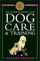 The American Kennel Club Dog Care and Training (American Kennel Club)