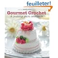 Gourmet Crochet: 20 Gourmet Treats to Make from the Amigurumi Patisserie