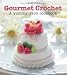 Gourmet Crochet: 20 Gourmet Treats to Make from the Amigurumi Patisserie