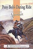 Pony Bob`s Daring Ride: A Pony Express Adventure