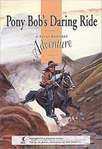 Pony Bob's Daring Ride: A Pony Express Adventure