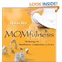 Momfulness: Mothering with Mindfulness, Compassion, and Grace