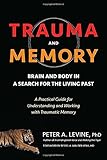Trauma and Memory: Brain and Body in a Search for the Living Past: A Practical Guide for Understanding and Working with Traumatic Memory