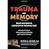 Trauma and Memory: Brain and Body in a Search for the Living Past: A Practical Guide for Understanding and Working with Traumatic Memory